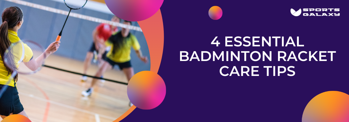 4 Essential Badminton Racket Care Tips