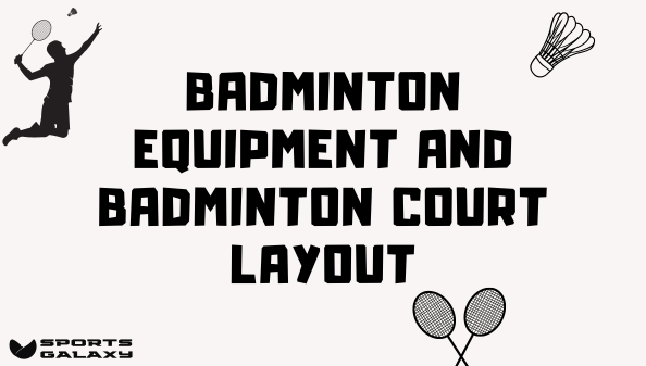 Badminton Equipment and Badminton Court Layout