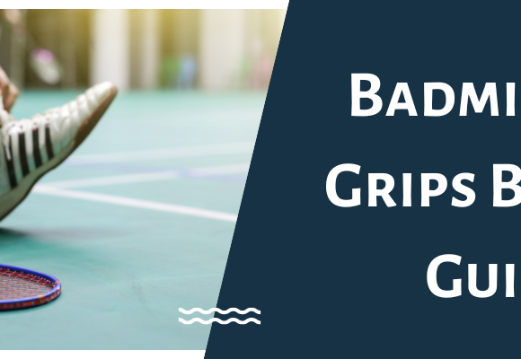 Badminton Grips Buying Guide