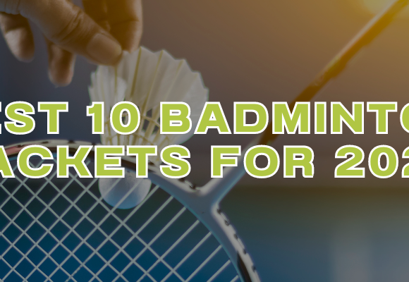 Best 10 Badminton Rackets for 2024