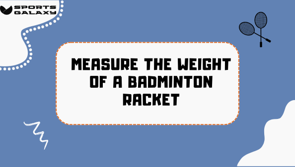 Measure the Weight of a Badminton Racket