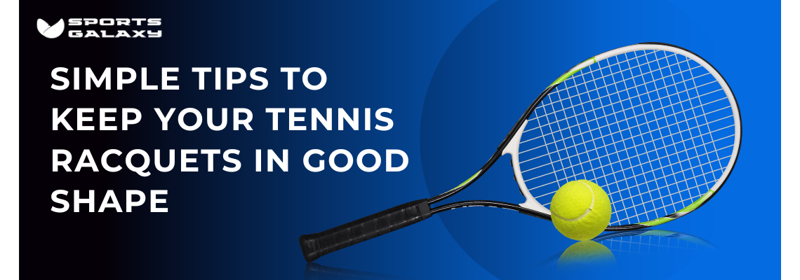 Simple Tips to Keep Your Tennis Racquets in Good Shape