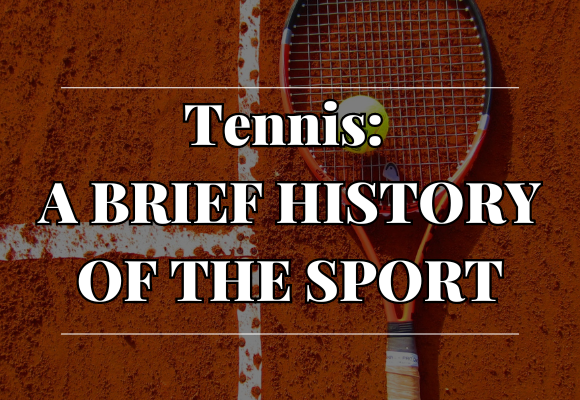 Tennis A BRIEF HISTORY OF THE SPORT