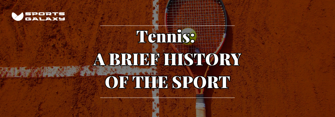 Tennis A BRIEF HISTORY OF THE SPORT