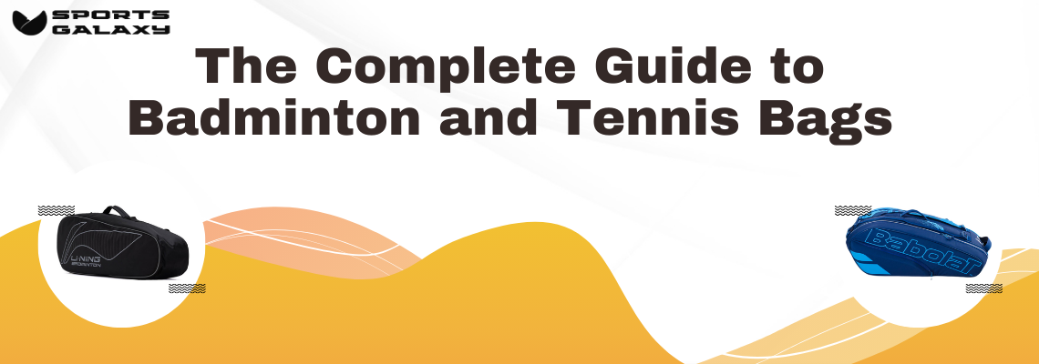 The Complete Guide to Badminton and Tennis Bags