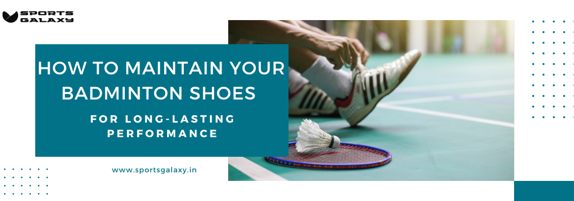 Ultimate Guide How to Maintain Your Badminton Shoes for Long Lasting Performance