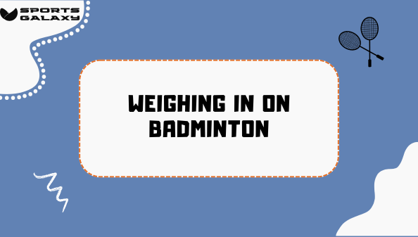 Weighing in on Badminton