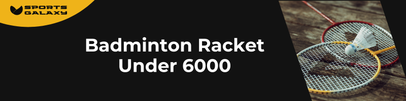 Badminton Racket Under 6000