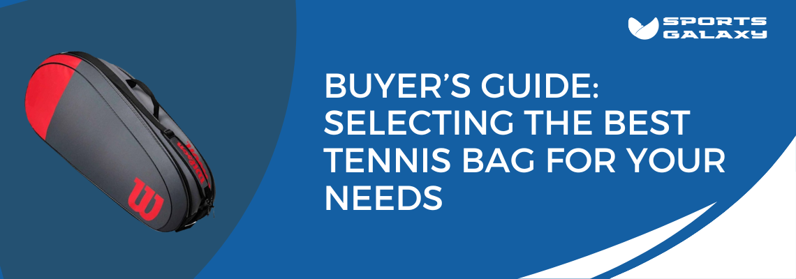 Buyer’s Guide Selecting the Best Tennis Bag for Your Needs