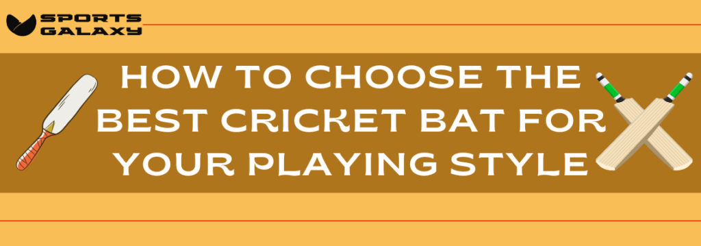How to Choose the Best Cricket Bat for Your Playing Style in 6 steps