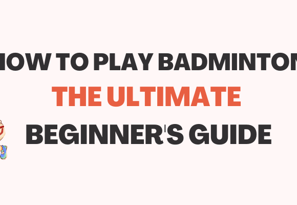 How to Play Badminton The Ultimate Beginner's Guide