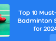 Top 10 Must Have Badminton Shoes for 2024