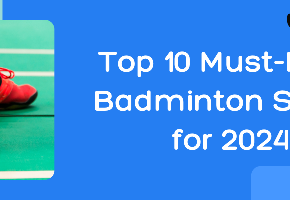 Top 10 Must Have Badminton Shoes for 2024