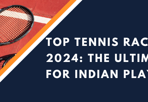 Top Tennis Rackets of 2024 The Ultimate Guide for Indian Players