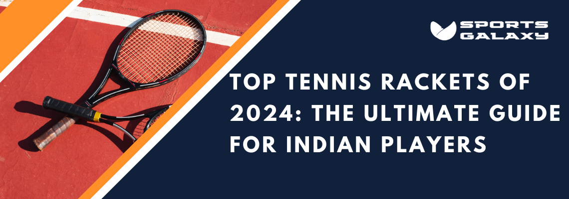 Top Tennis Rackets of 2024 The Ultimate Guide for Indian Players