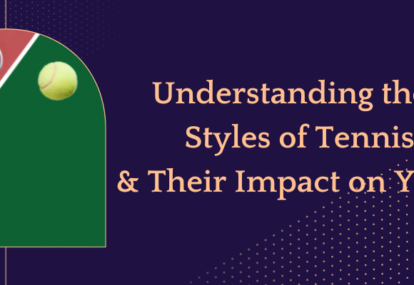 Understanding the 4 Key Styles of Tennis Play and Their Impact on Your Game