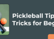 Pickleball Tips and Tricks for Beginners