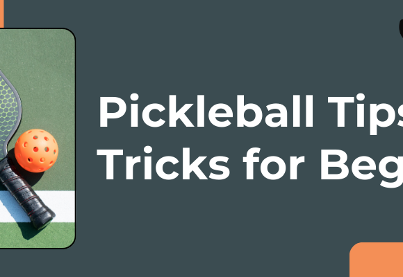 Pickleball Tips and Tricks for Beginners