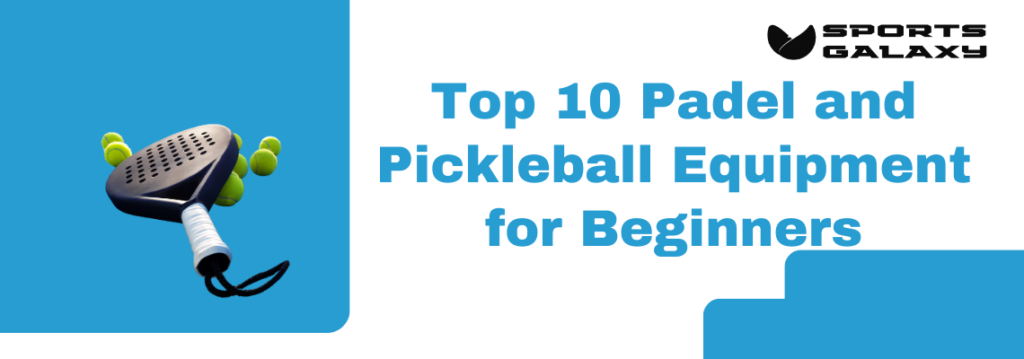 Top 10 Padel and Pickleball Equipment for Beginners