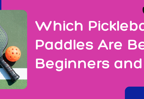 Which Pickleball Paddles Are Best for Beginners and Pros