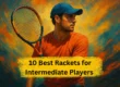 10 Best Rackets for Intermediate Players